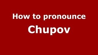 How to pronounce Chupov