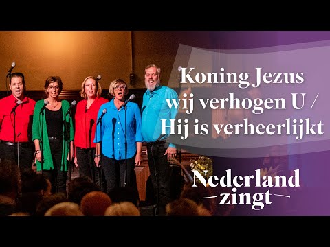 Koning Jezus, wij verhogen U / Hij is verheerlijkt - Nederland Zingt