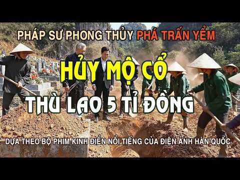 Pháp sư hủy mộ, phá trấn yểm Long mạch quốc gia, nhận thù lao 5 tỉ - Phim phong thủy giả tưởng.