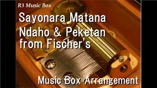 Sayonara Matana/Ndaho &amp; Peketan from Fischer&#39;s [Music Box]