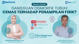 BEAUTY HEALTH: Gangguan DIsmorfik Tubuh, Cemas Terhadap Penampilan Fisik?
