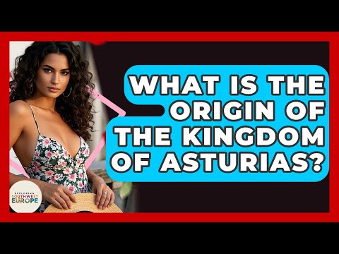 What Is The Origin Of The Kingdom Of Asturias? - Exploring Southwest Europe