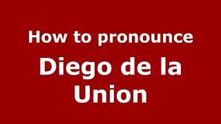 How to pronounce Diego De La Union