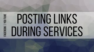 1. Posting Links During Service (Facebook and YouTube)