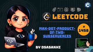 YouTube video 'LeetCode #1458 – Max Dot Product of Two Subsequences | Full Intuition + Optimized Code | DSASakhi'