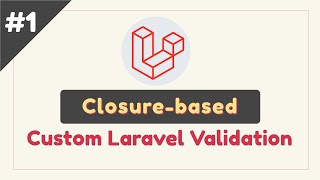 Part #1: Closure-based Custom Laravel Validation