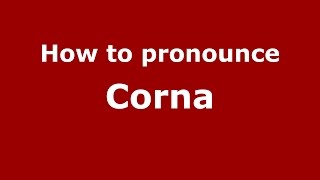 How to pronounce Corna