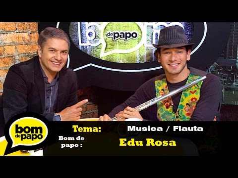 Programa Bom de Papo 26/05/2016 - Edu Rosa Flautista