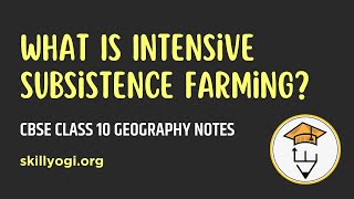 What Is Intensive Subsistence Farming? Chapter 4: Agriculture Geography Class 10 CBSE