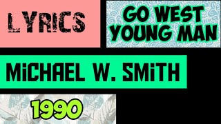 Go West Young Man Lyrics _ Michael W. Smith 1990