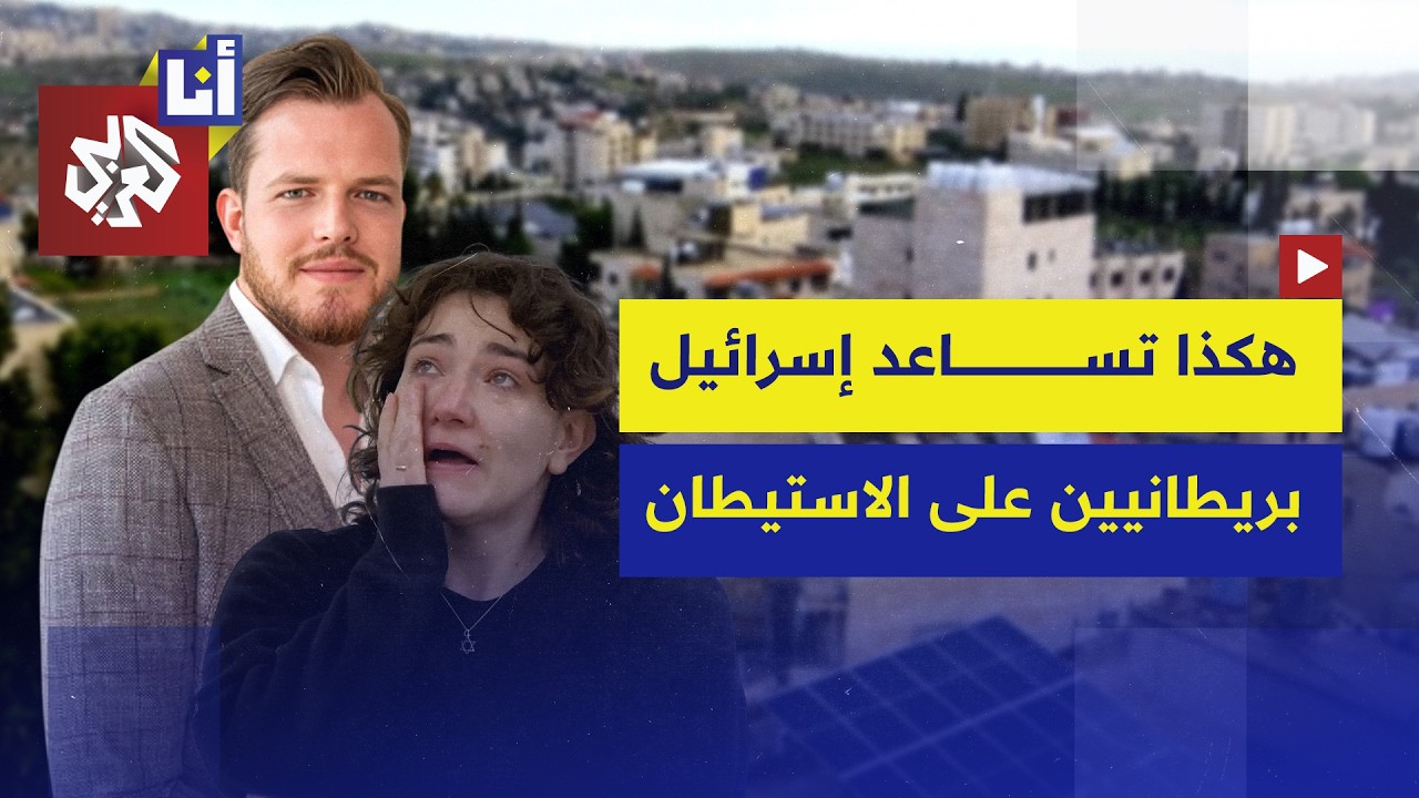 تحقيق استقصائي يكشف مساعدة إسرائيل لبريطانيين على الاستيطان في الضفة.. كيف ذ?