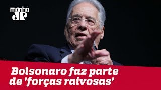 FHC afirma que Bolsonaro faz parte de ‘forças raivosas’