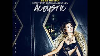Bebe Rexha - I Can&#39;t Stop Drinking About You (Official Acoustic Version)