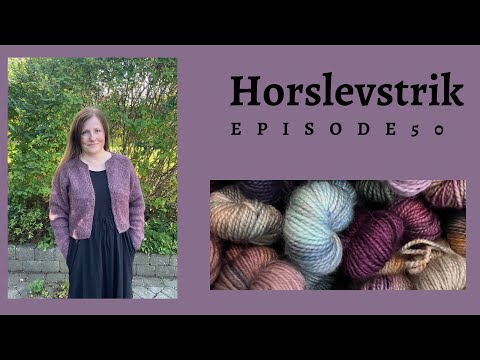 Horslevstrik episode 50 - the cardigan, ellens legesæt og Ruhner sjal