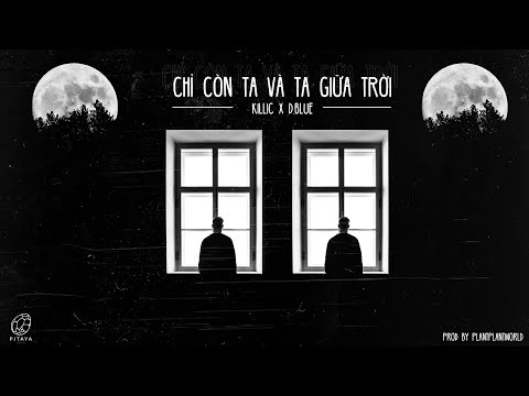 Killic x D.Blue - Chỉ Còn Ta Và Ta Giữa Trời (Prod. by  Plantplantworld) [Official Audio]