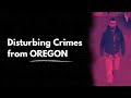 5 Disturbing Crimes from Oregon