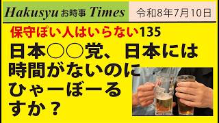 保守ぽい人はいらない135、日本○○党、日本には時間がないのにひゃーぼーるすか？