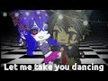 Let me take you dancing | Meme {FNAF}