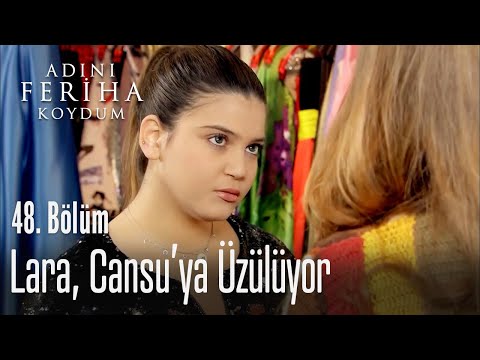Lara, Cansu'ya üzülüyor - Adını Feriha Koydum 48. Bölüm