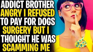 Former Addict Brother Angry I Refused To Pay For Dogs Surgery As I Believe He Was Trying To Scam Me