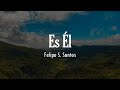 Es Él (Letra) - Felipe S. Santos