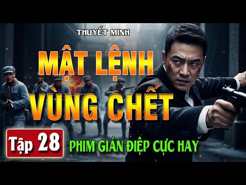 MẬT LỆNH VÙNG CHẾT [ THUYẾT MINH ] - Tập 28 | Siêu Phẩm Hành Động Diệt Phản Đồ Chấn Động | FULL HD