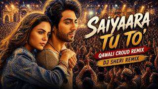 Download lagu Saiyaara Tu To’ (Qawali Crowd Remix) 🎧 | Emotional Love Song | DJ Sheri Remix mp3
