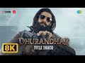 Dhurandhar - Title Track - 8K Video | Ranveer Singh, Shashwat Sachdev, Hanumankind, Jasmine Sandlas