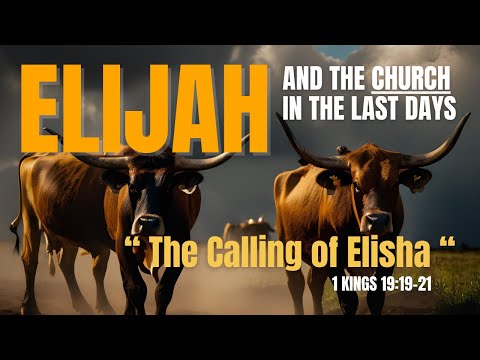 Elijah & The Church in the Last Days - “The Calling of Elisha” 1 Kings 19:19-21