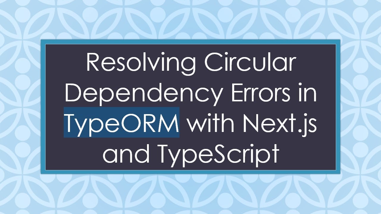 Resolving Circular Dependency Errors in TypeORM with Next.js and TypeScript