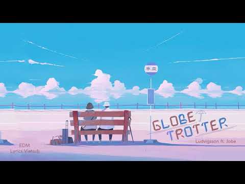 Ludvigsson - Globetrotter ft. Jobe  [Lyrics+Vietsub]