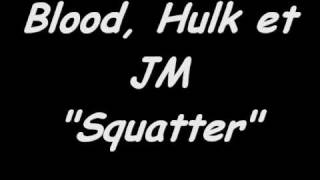 Blood, Hulk et JM - Squatter