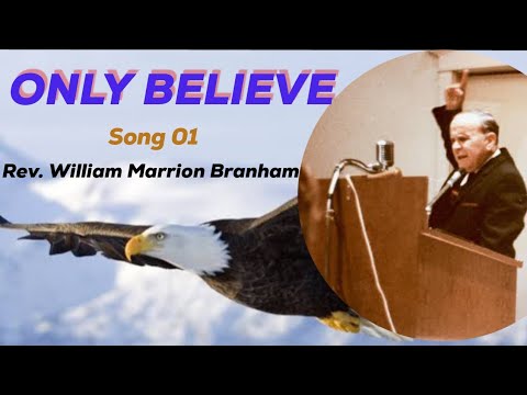 ONLY BELIEVE - Rev. William Marrion Branham - song 01