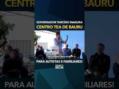 Tarcísio inaugura novo Centro TEA em Bauru!