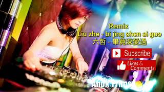 Download lagu Remix 2017  [[ Liu zhe- bi jing shen ai guo]] [[六哲 - 畢竟深愛過]].mp4 mp3