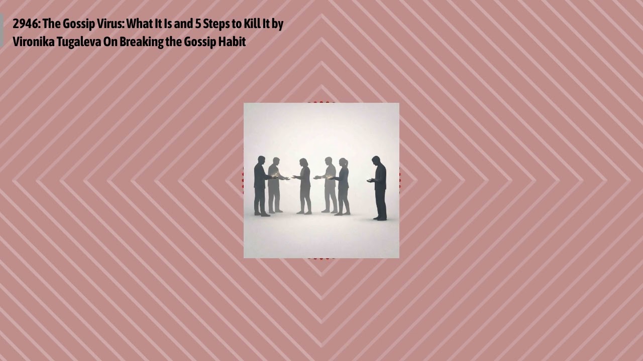 2946: The Gossip Virus: What It Is and 5 Steps to Kill It by Vironika Tugaleva On Breaking the...