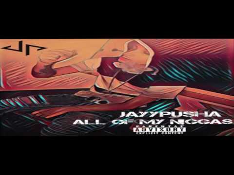 JAYYPUSHA  ALL OF MY NIGGAS