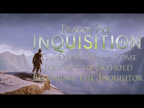 Dragon Age Inquisition: The Dawn Will Come, Journey to Skyhold, and Becoming the Inquisitor