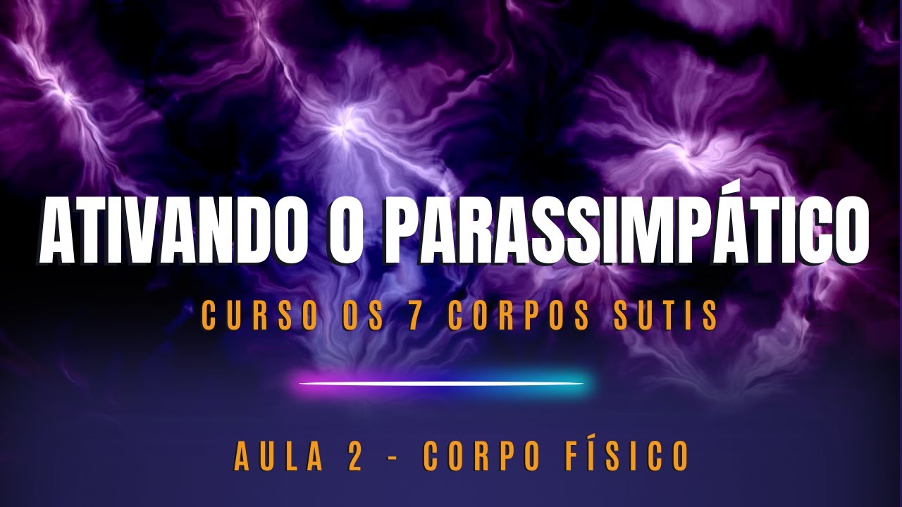 Ativação do sistema parassimpático | AULA 2 | CURSO 7 CORPOS SUTIS | EDITADA