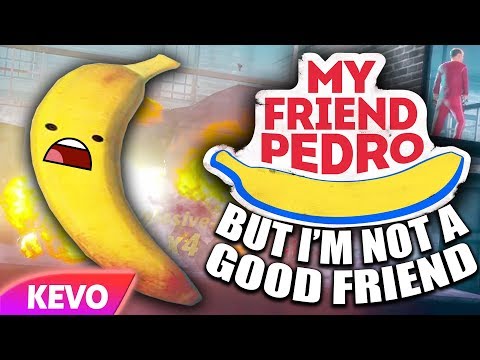 My Friend Pedro but I'm not a good friend