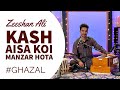 Kash Aisa Koi Manzar Hota | Ghazal Saraye | Zeeshan Ali