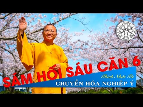 Sám Hối Sáu Căn 06: Chuyển hóa nghiệp ý (05/12/2010) Thích Nhật Từ