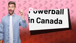 Can a Canadian buy a Powerball ticket?