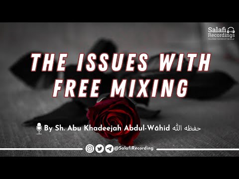 The issues with free mixing between men & women - By Sh. Abu Khadeejah Abdul-Wāhid حفظه الله