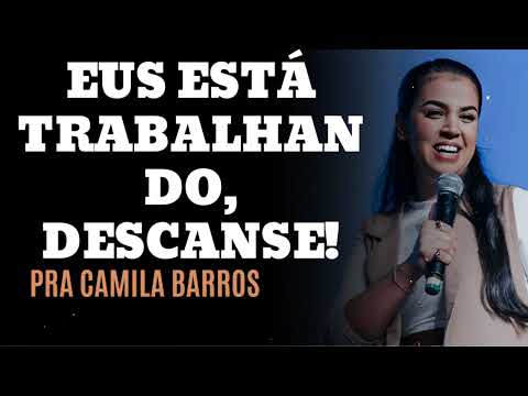 DEUS ESTÁ TRABALHANDO, DESCANSE!- Pastora Camila Barros