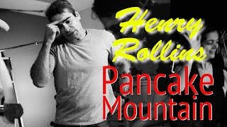 Henry Rollins | Pancake Mountain
