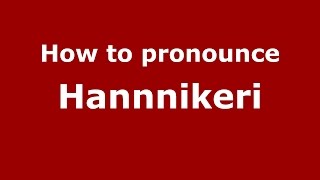 How to pronounce Hannnikeri