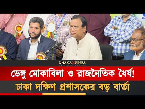 ডেঙ্গু মোকাবিলা ও রাজনৈতিক ধৈর্য! কী বার্তা দিলেন ঢাকা দক্ষিণ প্রশাসক