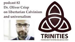 Dr. Oliver Crisp on libertarian Calvinism and universalism - trinities 082