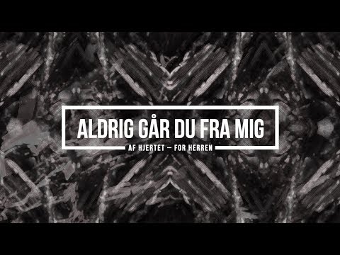 Hør Aldrig går du fra mig // Af Hjertet - For Herren på youtube